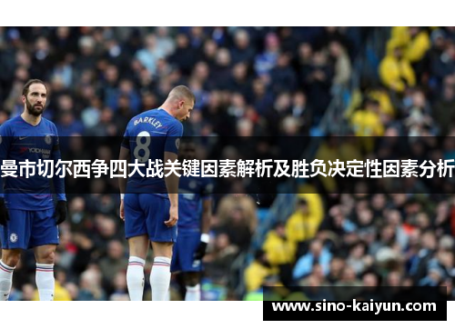 曼市切尔西争四大战关键因素解析及胜负决定性因素分析 曼市切尔西争四大战关键因素解析及胜负决定性因素分析