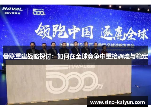 曼联重建战略探讨:如何在全球竞争中重拾辉煌与稳定 曼联重建战略探讨:如何在全球竞争中重拾辉煌与稳定