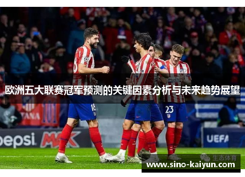 欧洲五大联赛冠军预测的关键因素分析与未来趋势展望