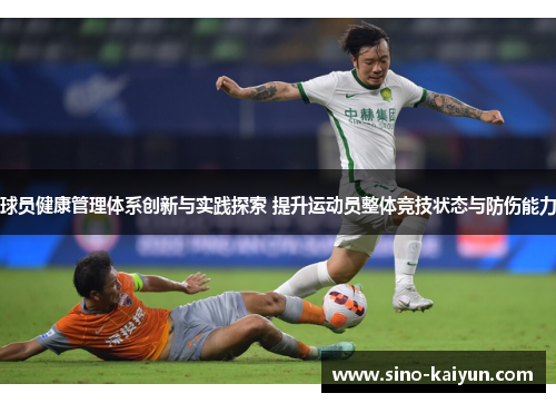 球员健康管理体系创新与实践探索 提升运动员整体竞技状态与防伤能力 球员健康管理体系创新与实践探索 提升运动员整体竞技状态与防伤能力