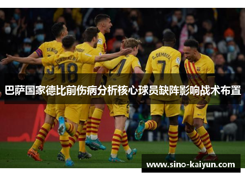 巴萨国家德比前伤病分析核心球员缺阵影响战术布置