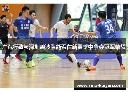 广汽行致与深圳碧波队能否在新赛季中争夺冠军荣耀