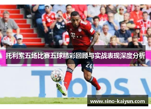 托利索五场比赛五球精彩回顾与实战表现深度分析