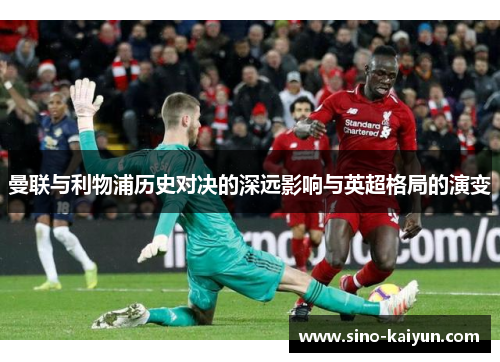 曼联与利物浦历史对决的深远影响与英超格局的演变