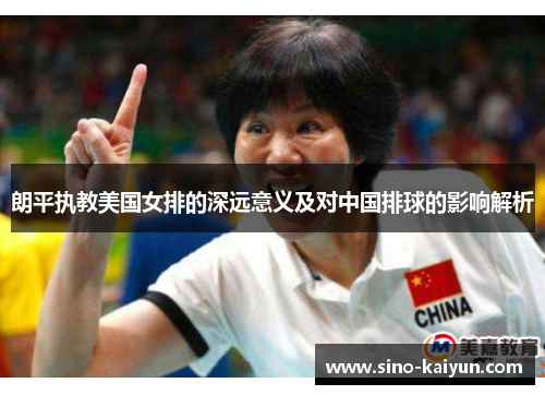 朗平执教美国女排的深远意义及对中国排球的影响解析
