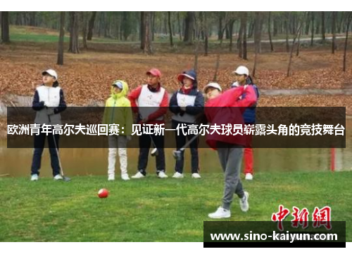 欧洲青年高尔夫巡回赛：见证新一代高尔夫球员崭露头角的竞技舞台