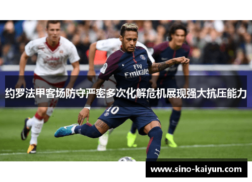 约罗法甲客场防守严密多次化解危机展现强大抗压能力 约罗法甲客场防守严密多次化解危机展现强大抗压能力