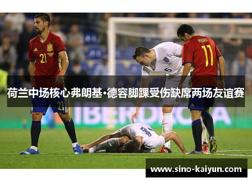荷兰中场核心弗朗基·德容脚踝受伤缺席两场友谊赛