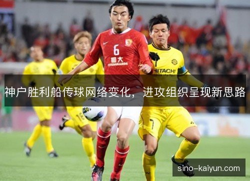 神户胜利船传球网络变化,进攻组织呈现新思路 神户胜利船传球网络变化,进攻组织呈现新思路